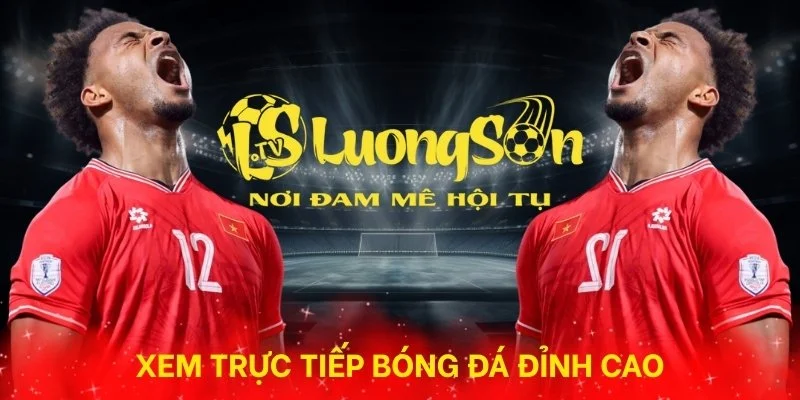 Xem bóng đá trực tiếp đỉnh cao tại Luongson TV